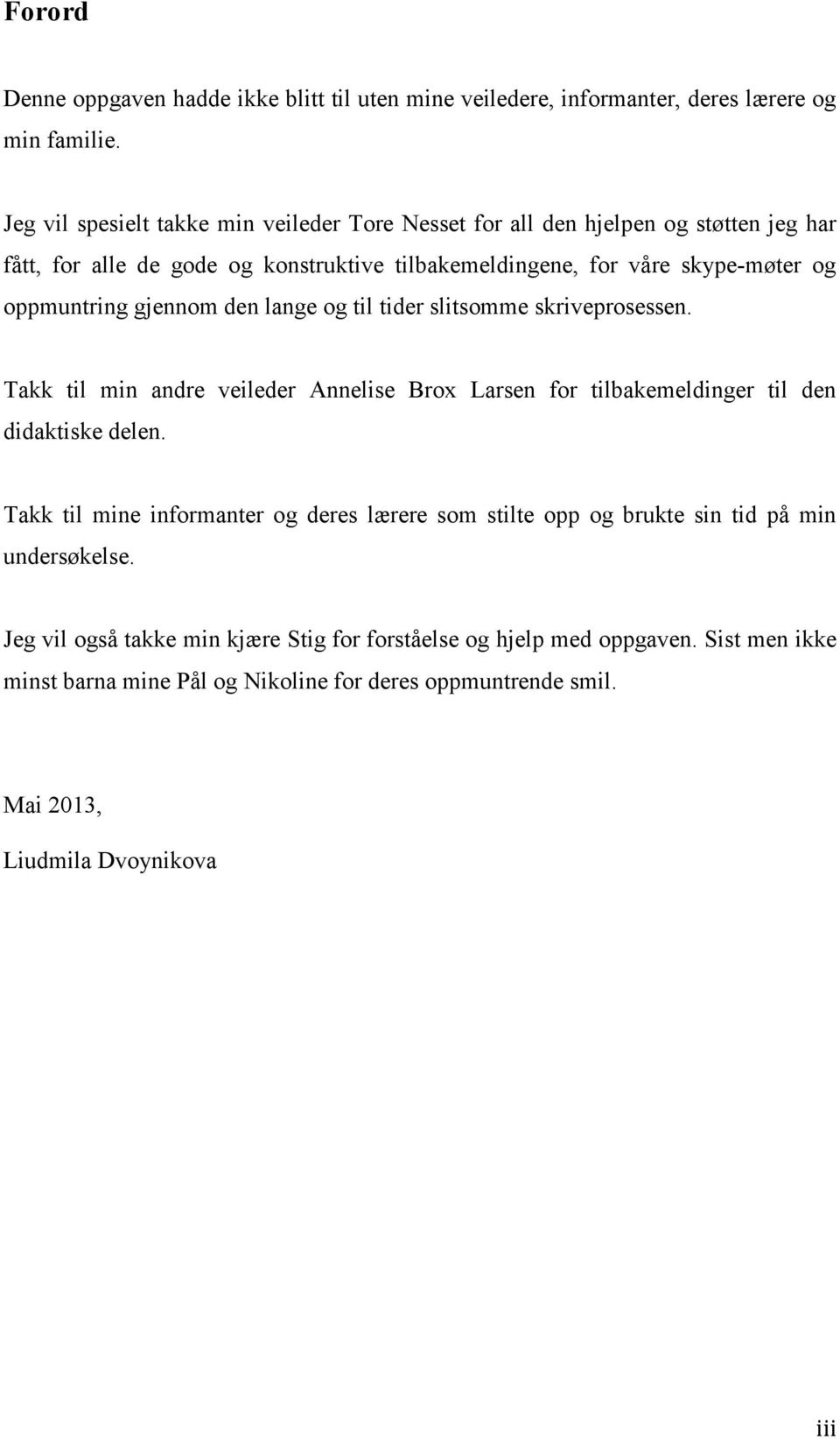 gjennom den lange og til tider slitsomme skriveprosessen. Takk til min andre veileder Annelise Brox Larsen for tilbakemeldinger til den didaktiske delen.