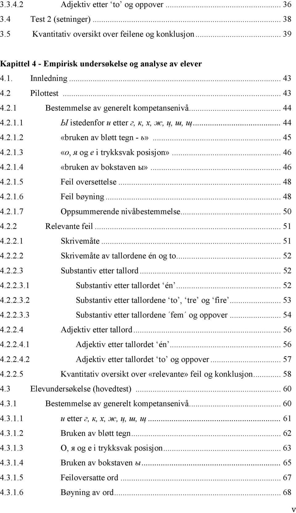 .. 46 4.2.1.4 «bruken av bokstaven ы»... 46 4.2.1.5 Feil oversettelse... 48 4.2.1.6 Feil bøyning... 48 4.2.1.7 Oppsummerende nivåbestemmelse... 50 4.2.2 Relevante feil... 51 4.2.2.1 Skrivemåte... 51 4.2.2.2 Skrivemåte av tallordene én og to.