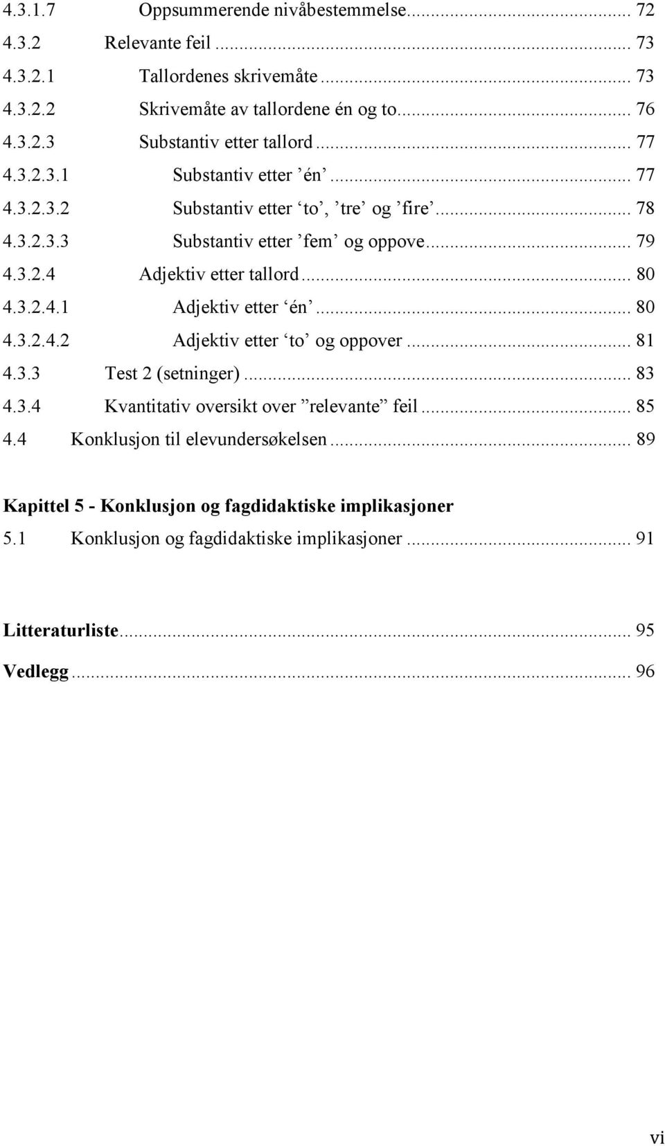 .. 80 4.3.2.4.2 Adjektiv etter to og oppover... 81 4.3.3 Test 2 (setninger)... 83 4.3.4 Kvantitativ oversikt over relevante feil... 85 4.4 Konklusjon til elevundersøkelsen.