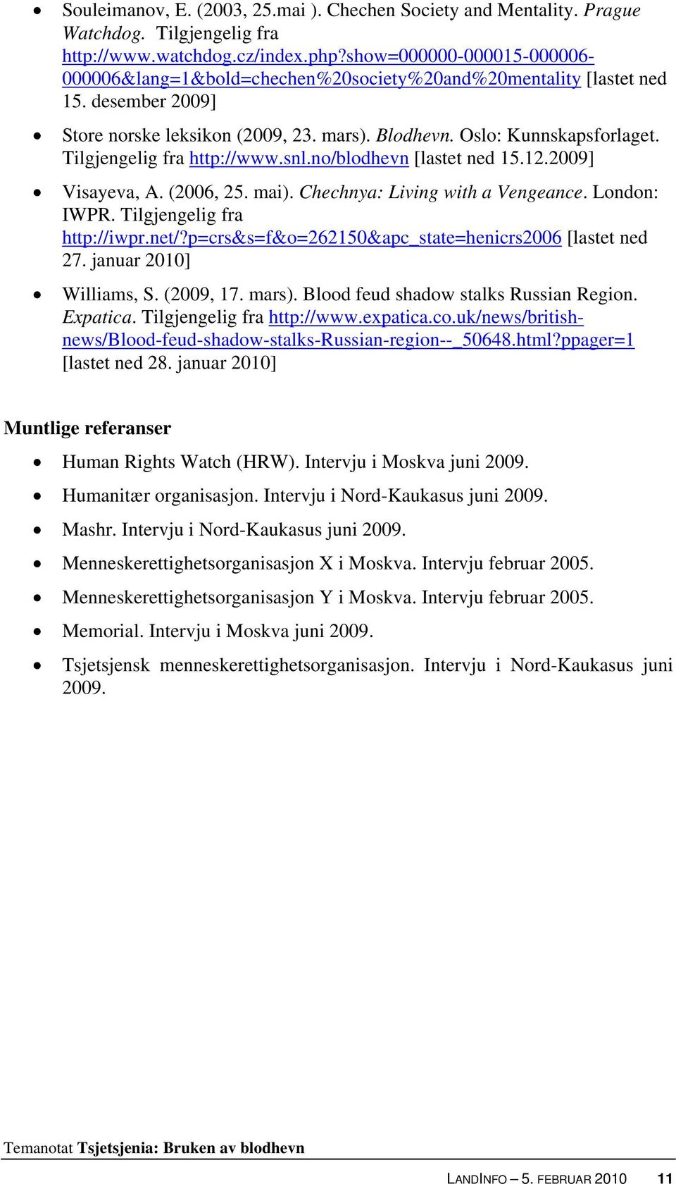 Tilgjengelig fra http://www.snl.no/blodhevn [lastet ned 15.12.2009] Visayeva, A. (2006, 25. mai). Chechnya: Living with a Vengeance. London: IWPR. Tilgjengelig fra http://iwpr.net/?