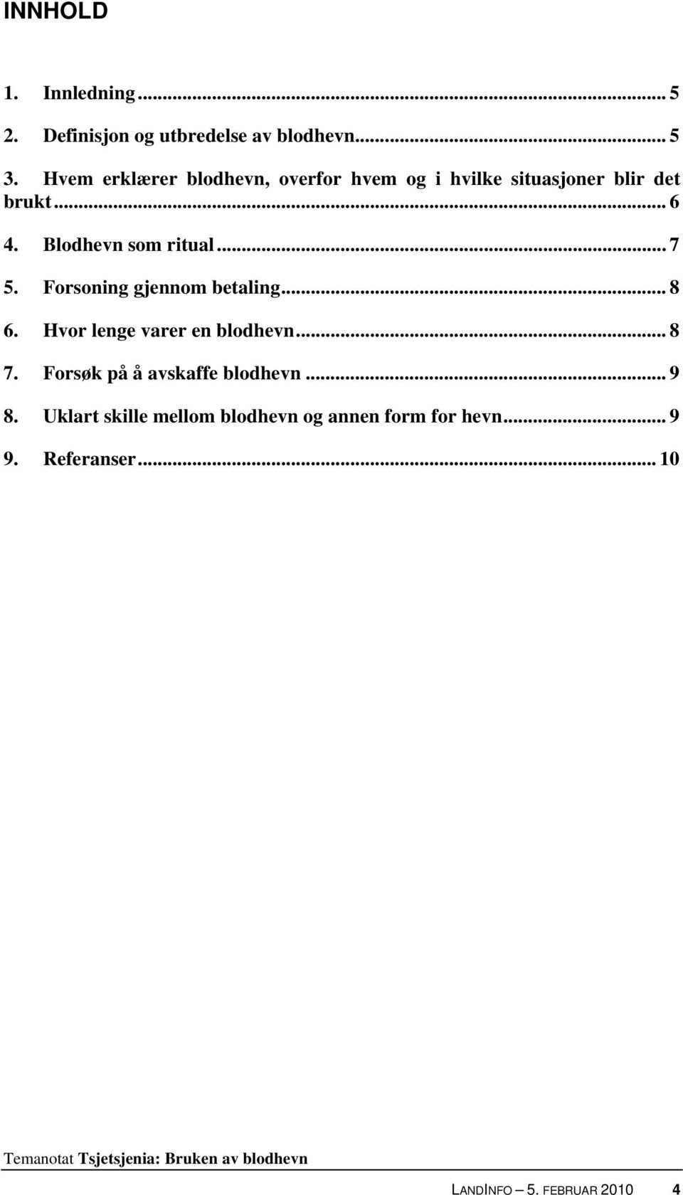 Blodhevn som ritual... 7 5. Forsoning gjennom betaling... 8 6. Hvor lenge varer en blodhevn... 8 7.