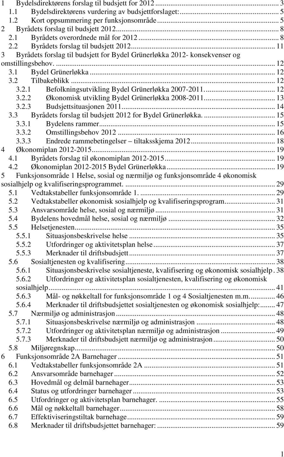 1 Bydel Grünerløkka... 12 3.2 Tilbakeblikk... 12 3.2.1 Befolkningsutvikling Bydel Grünerløkka 2007-2011... 12 3.2.2 Økonomisk utvikling Bydel Grünerløkka 2008-2011... 13 3.2.3 Budsjettsituasjonen 2011.