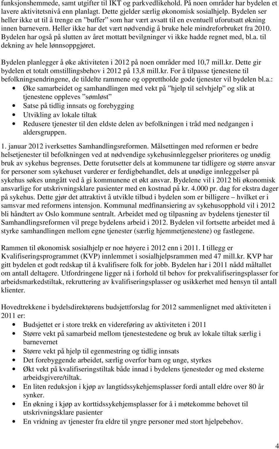 Bydelen har også på slutten av året mottatt bevilgninger vi ikke hadde regnet med, bl.a. til dekning av hele lønnsoppgjøret. Bydelen planlegger å øke aktiviteten i 2012 på noen områder med 10,7 mill.