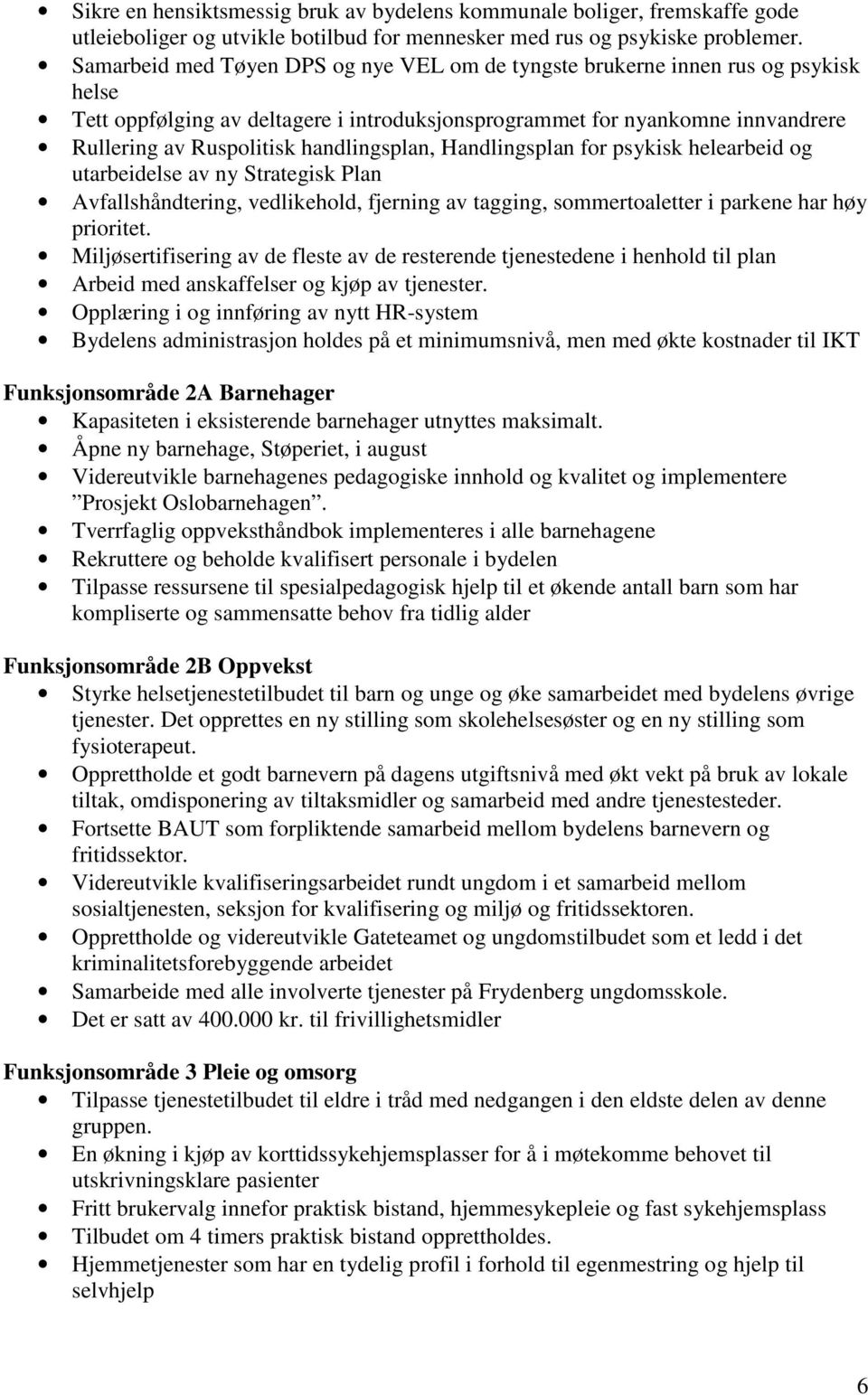 handlingsplan, Handlingsplan for psykisk helearbeid og utarbeidelse av ny Strategisk Plan Avfallshåndtering, vedlikehold, fjerning av tagging, sommertoaletter i parkene har høy prioritet.