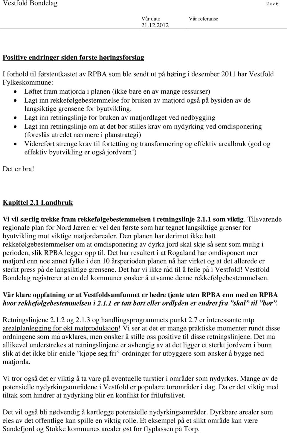 Lagt inn retningslinje for bruken av matjordlaget ved nedbygging Lagt inn retningslinje om at det bør stilles krav om nydyrking ved omdisponering (foreslås utredet nærmere i planstrategi) Videreført