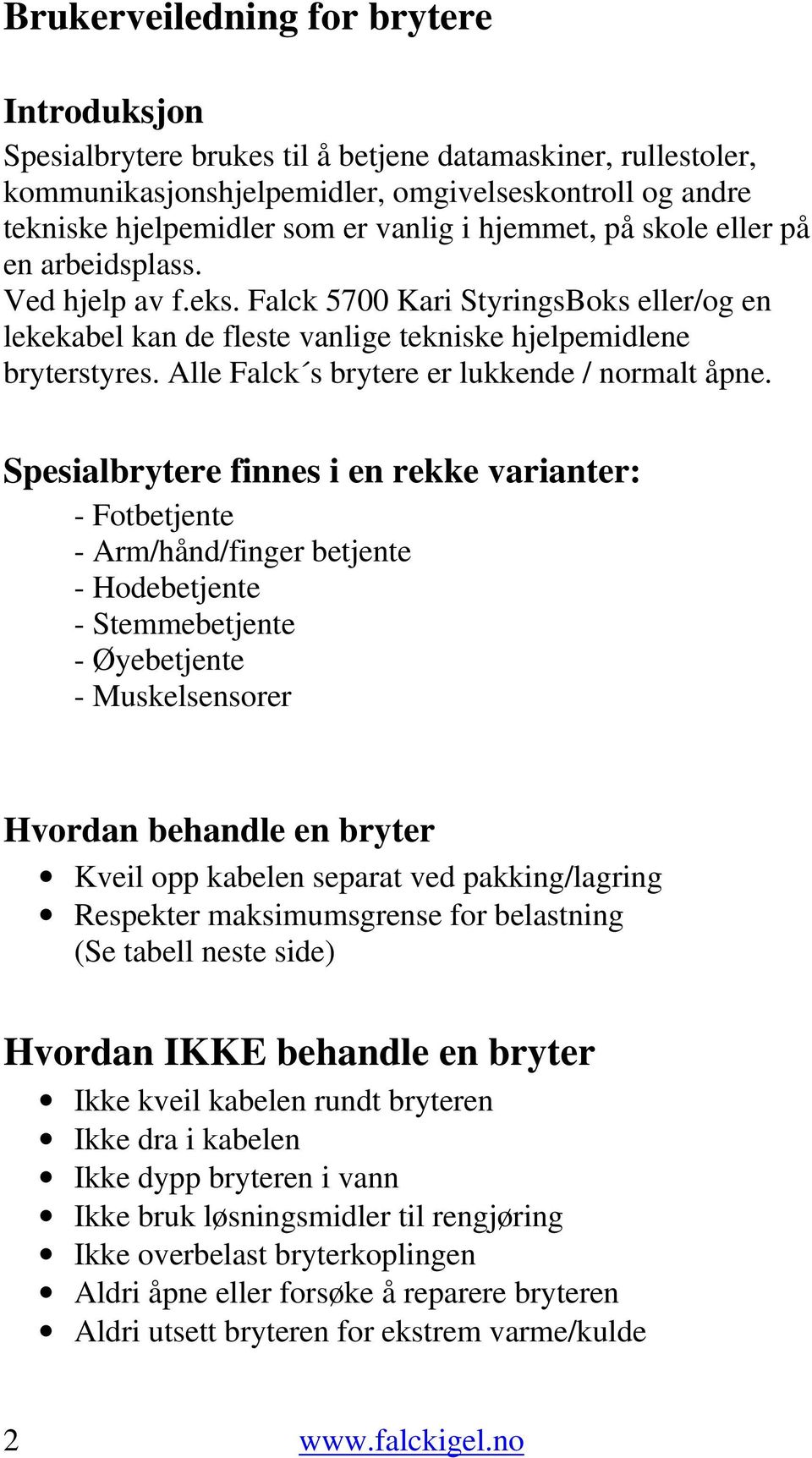 Alle Falck s brytere er lukkende / normalt åpne.