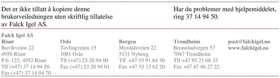 emer med hjelpemiddelet, ring 37 14 94 50. Falck Igel AS Risør Buvikveien 22 4950 Risør P.b.