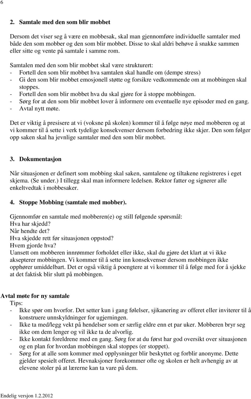 Samtalen med den som blir mobbet skal være strukturert: - Fortell den som blir mobbet hva samtalen skal handle om (dempe stress) - Gi den som blir mobbet emosjonell støtte og forsikre vedkommende om