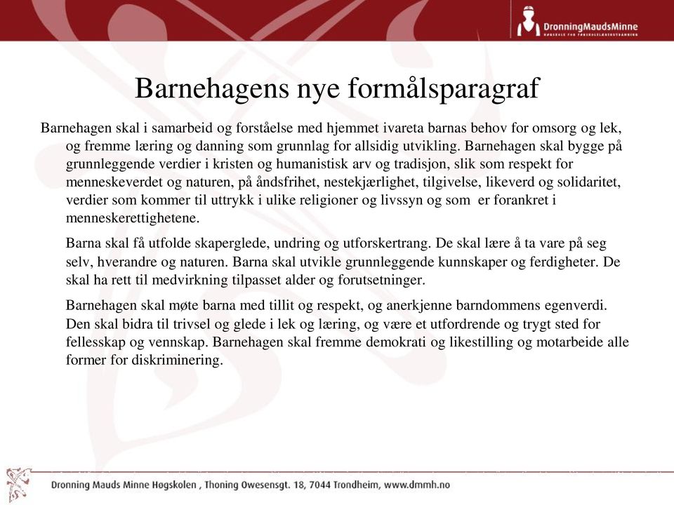 solidaritet, verdier som kommer til uttrykk i ulike religioner og livssyn og som er forankret i menneskerettighetene. Barna skal få utfolde skaperglede, undring og utforskertrang.