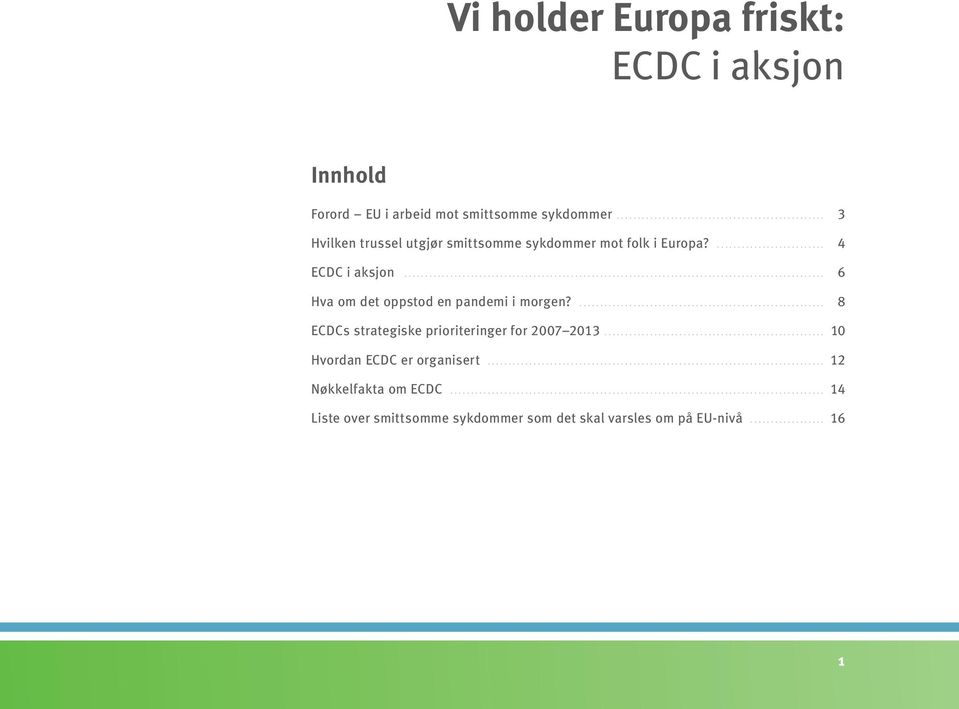 ........................................................... 8 ECDCs strategiske prioriteringer for 2007 2013..................................................... 10 Hvordan ECDC er organisert.