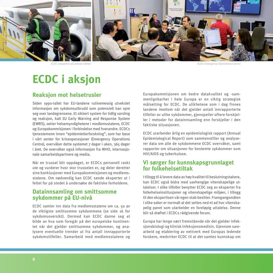 Et sikkert system for tidlig varsling og reaksjon, kalt EU Early Warning and Response System (EWRS), setter helsemyndighetene i medlemsstatene, ECDC og Europakommisjonen i forbindelse med hverandre.