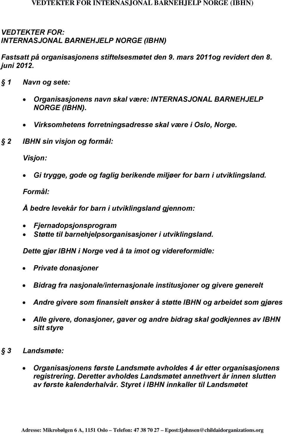 2 IBHN sin visjon og formål: Visjon: Gi trygge, gode og faglig berikende miljøer for barn i utviklingsland.