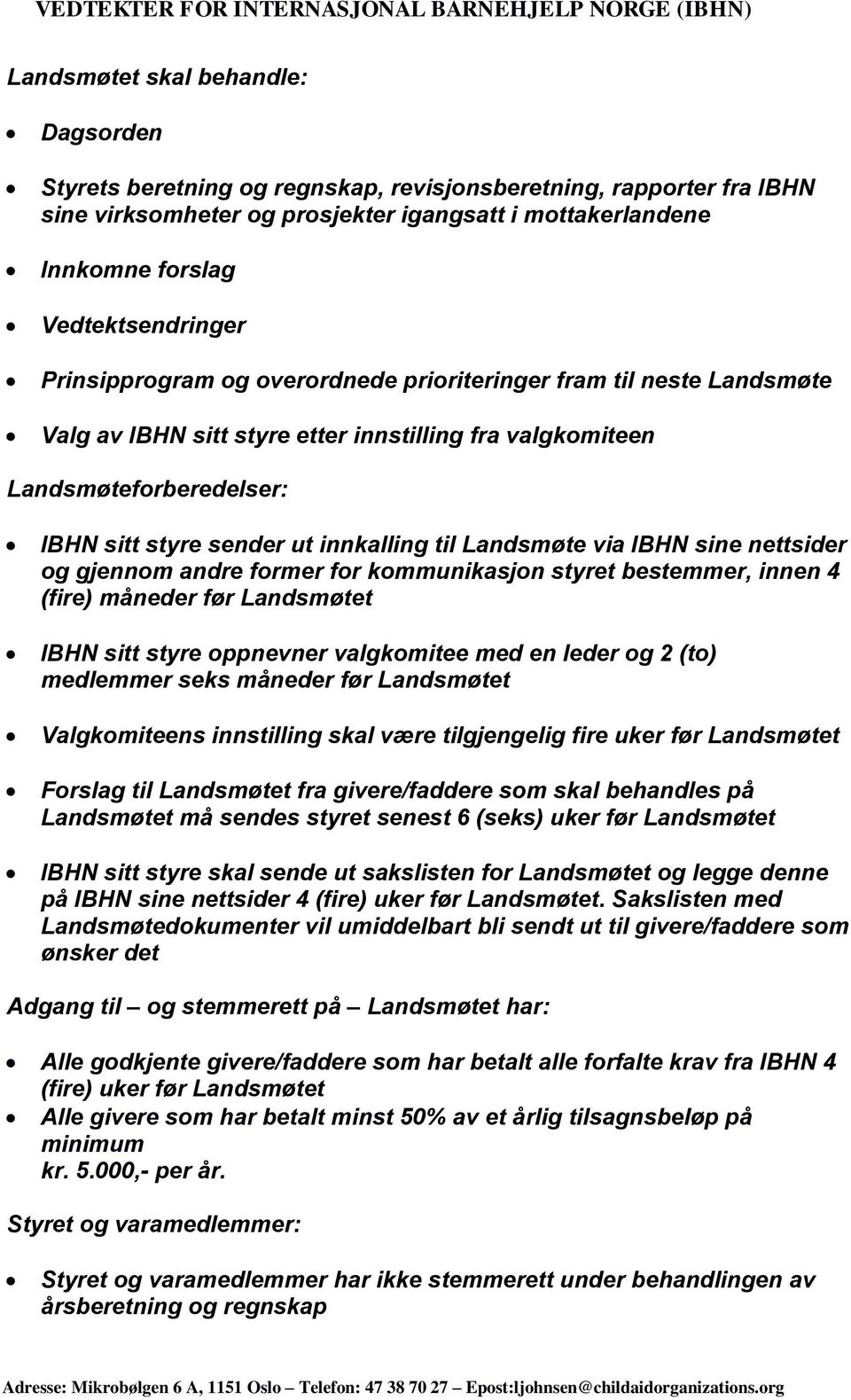 innkalling til Landsmøte via IBHN sine nettsider og gjennom andre former for kommunikasjon styret bestemmer, innen 4 (fire) måneder før Landsmøtet IBHN sitt styre oppnevner valgkomitee med en leder