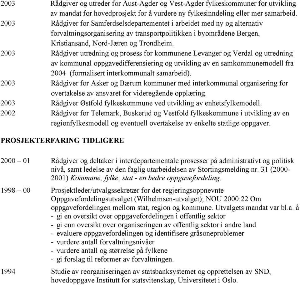 2003 Rådgiver utredning og prosess for kommunene Levanger og Verdal og utredning av kommunal oppgavedifferensiering og utvikling av en samkommunemodell fra 2004 (formalisert interkommunalt samarbeid).