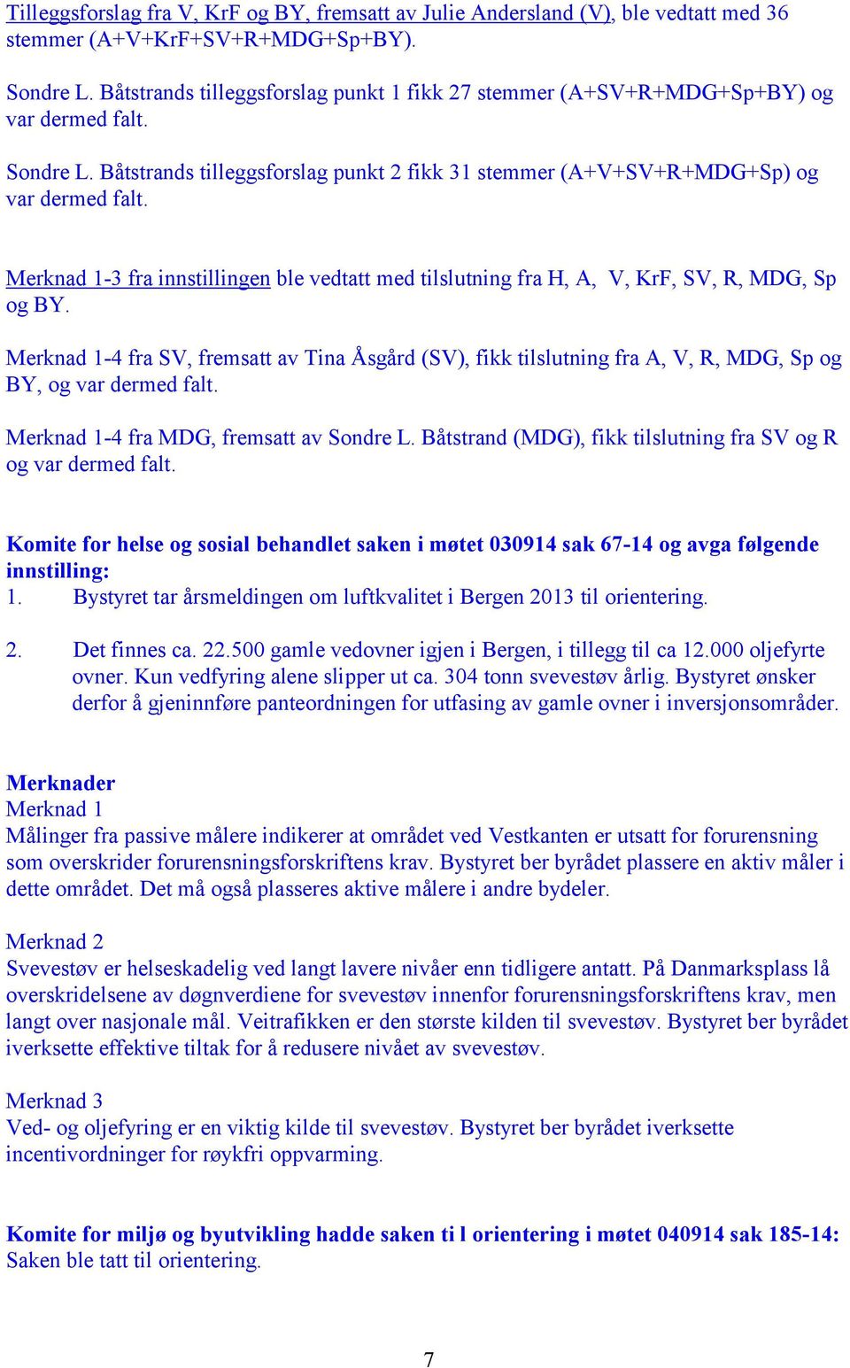 Merknad 1-3 fra innstillingen ble vedtatt med tilslutning fra H, A, V, KrF, SV, R, MDG, Sp og BY.