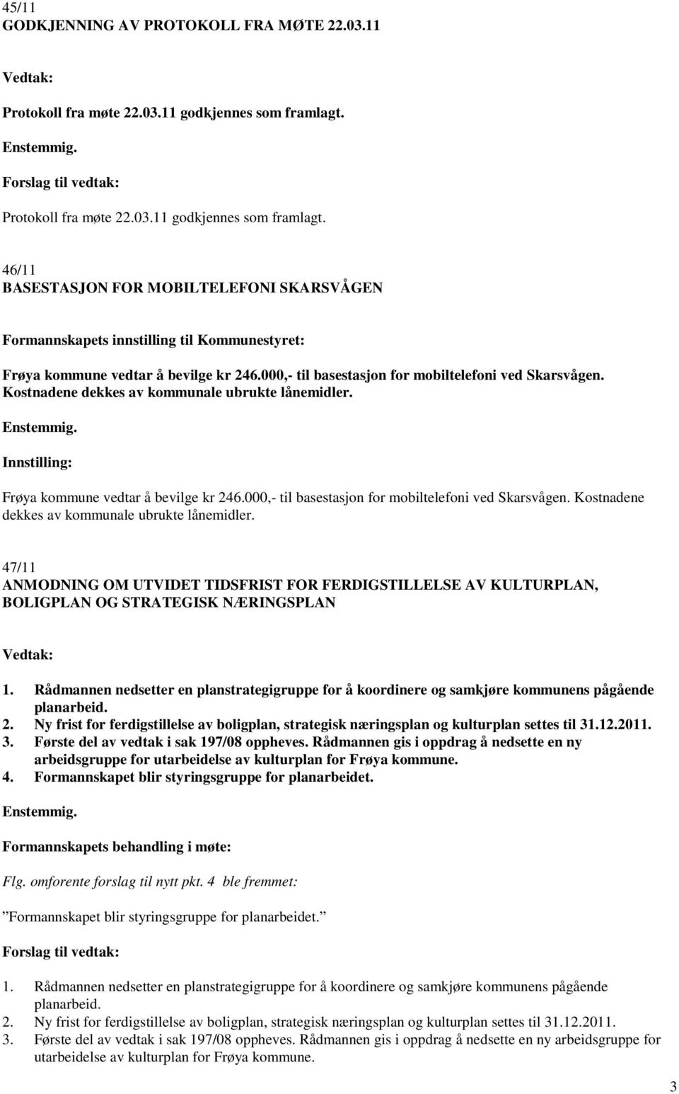 000,- til basestasjon for mobiltelefoni ved Skarsvågen. Kostnadene dekkes av kommunale ubrukte lånemidler. Innstilling: Frøya kommune vedtar å bevilge kr 246.