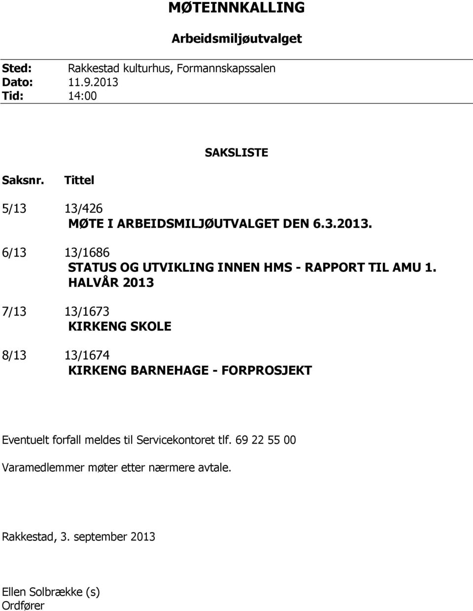 HALVÅR 2013 7/13 13/1673 KIRKENG SKOLE 8/13 13/1674 KIRKENG BARNEHAGE - FORPROSJEKT Eventuelt forfall meldes til