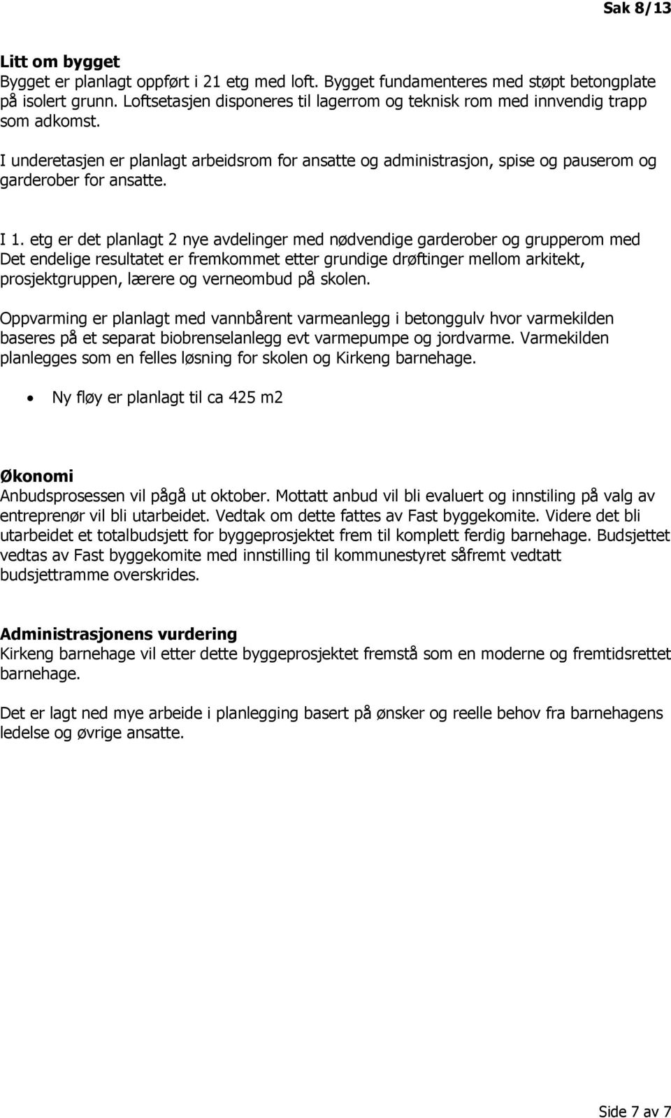 I 1. etg er det planlagt 2 nye avdelinger med nødvendige garderober og grupperom med Det endelige resultatet er fremkommet etter grundige drøftinger mellom arkitekt, prosjektgruppen, lærere og