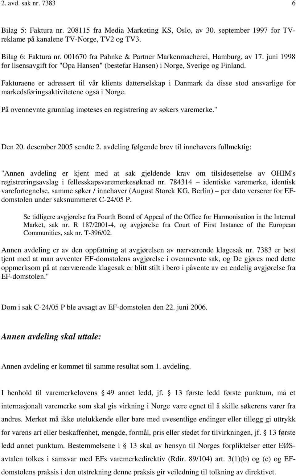 Fakturaene er adressert til vår klients datterselskap i Danmark da disse stod ansvarlige for markedsføringsaktivitetene også i Norge.