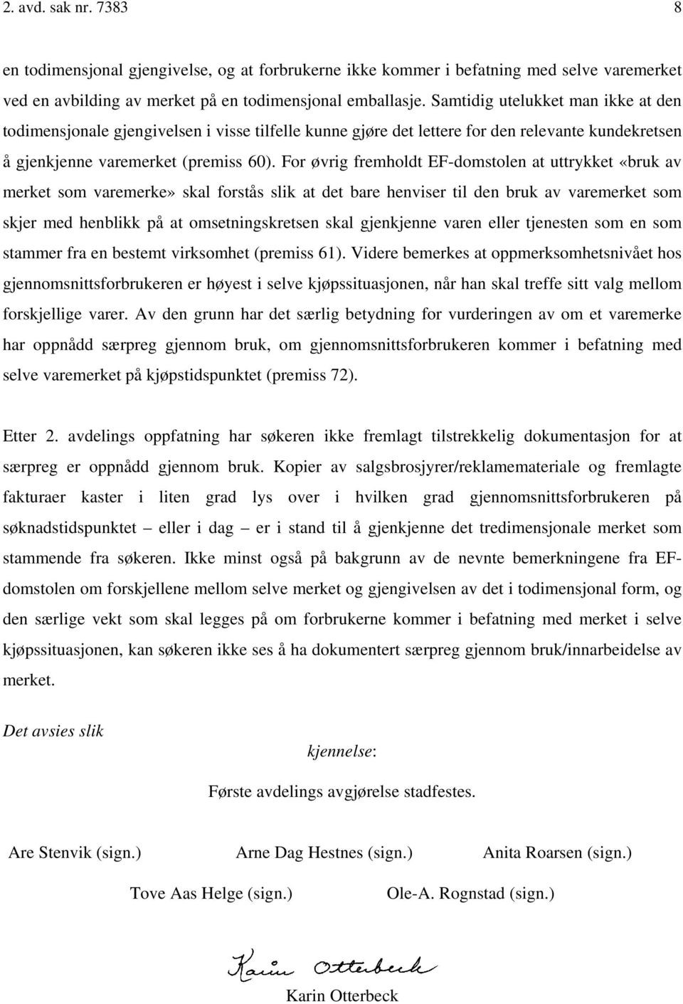 For øvrig fremholdt EF-domstolen at uttrykket «bruk av merket som varemerke» skal forstås slik at det bare henviser til den bruk av varemerket som skjer med henblikk på at omsetningskretsen skal