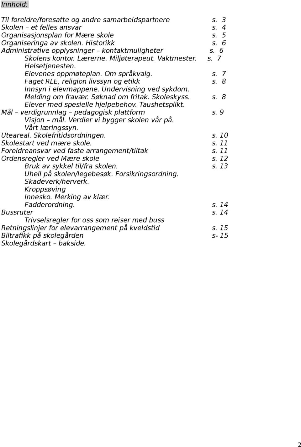 8 Innsyn i elevmappene. Undervisning ved sykdom. Melding om fravær. Søknad om fritak. Skoleskyss. s. 8 Elever med spesielle hjelpebehov. Taushetsplikt. Mål verdigrunnlag pedagogisk plattform s.