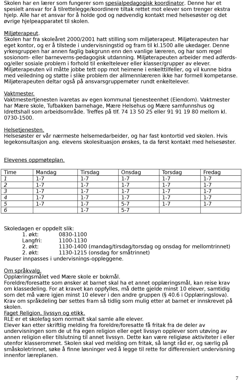 Miljøterapeuten har eget kontor, og er å tilstede i undervisningstid og fram til kl.1500 alle ukedager.