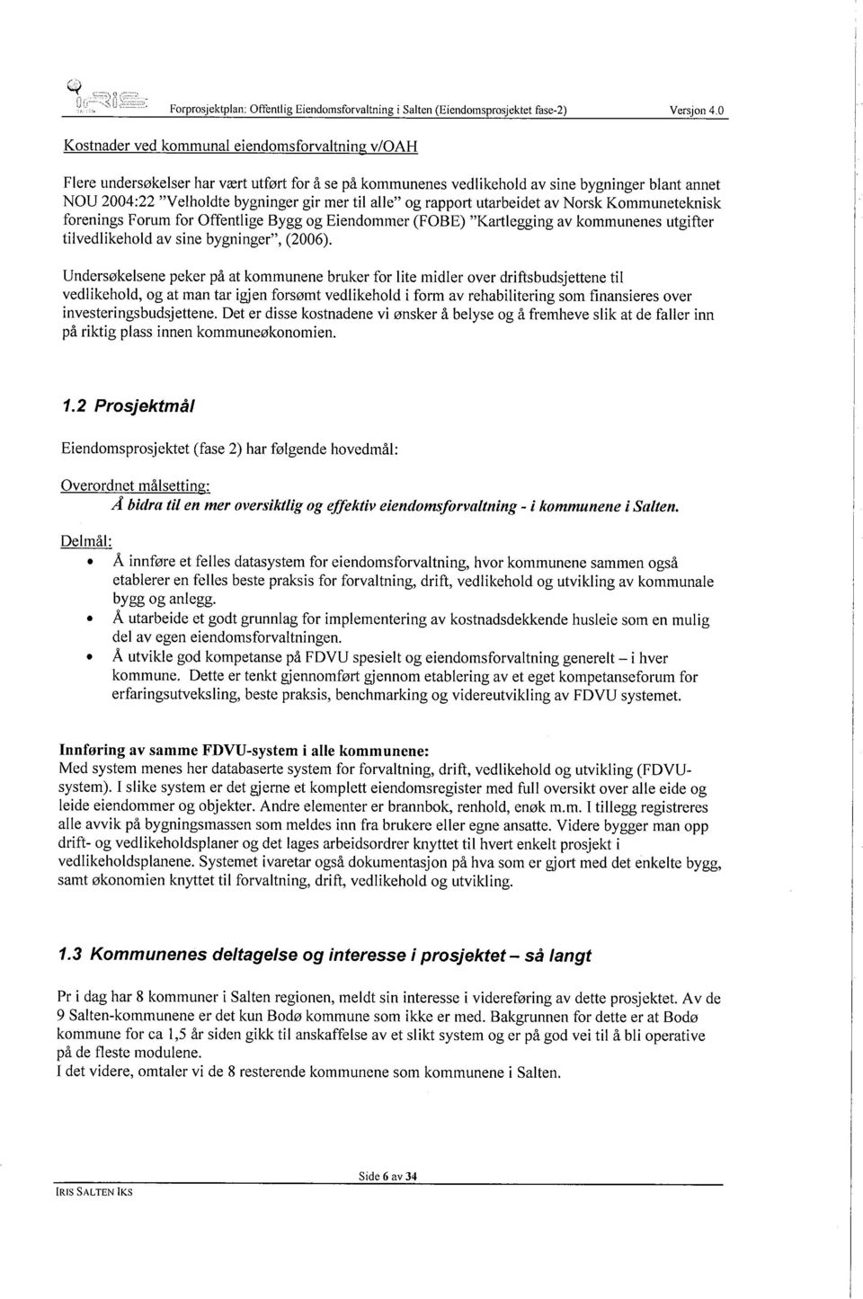 alle" og rapport utarbeidet av Norsk Kommuneteknisk forenings Forum for Offentlige Bygg og Eiendommer (FOBE) "Kartlegging av kommunenes utgifter tilvedlikehold av sine bygninger", (2006).