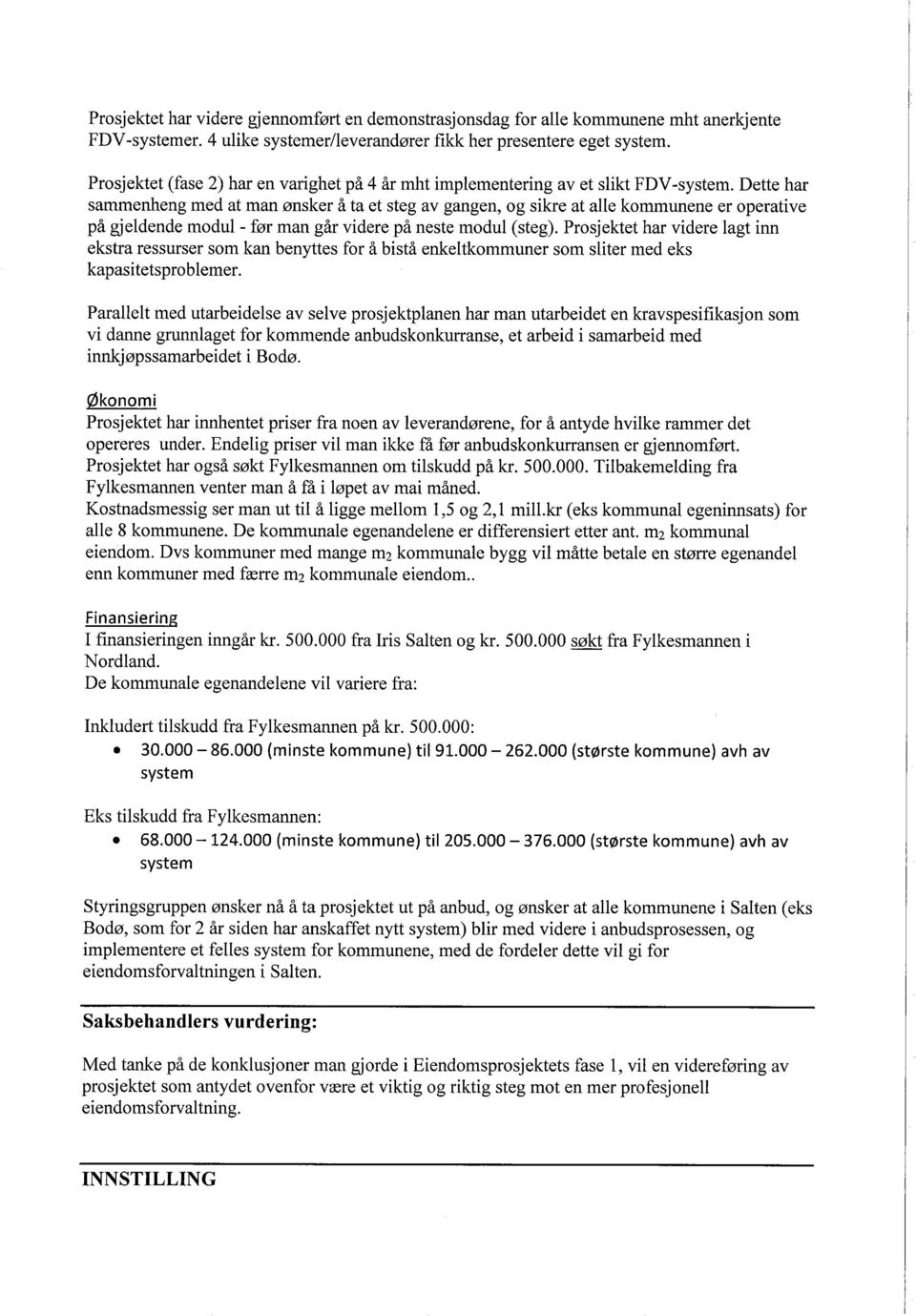 Dette har sammenheng med at man ønsker å ta et steg av gangen, og sikre at alle kommunene er operative på gjeldende modul - før man går videre på neste modul (steg).