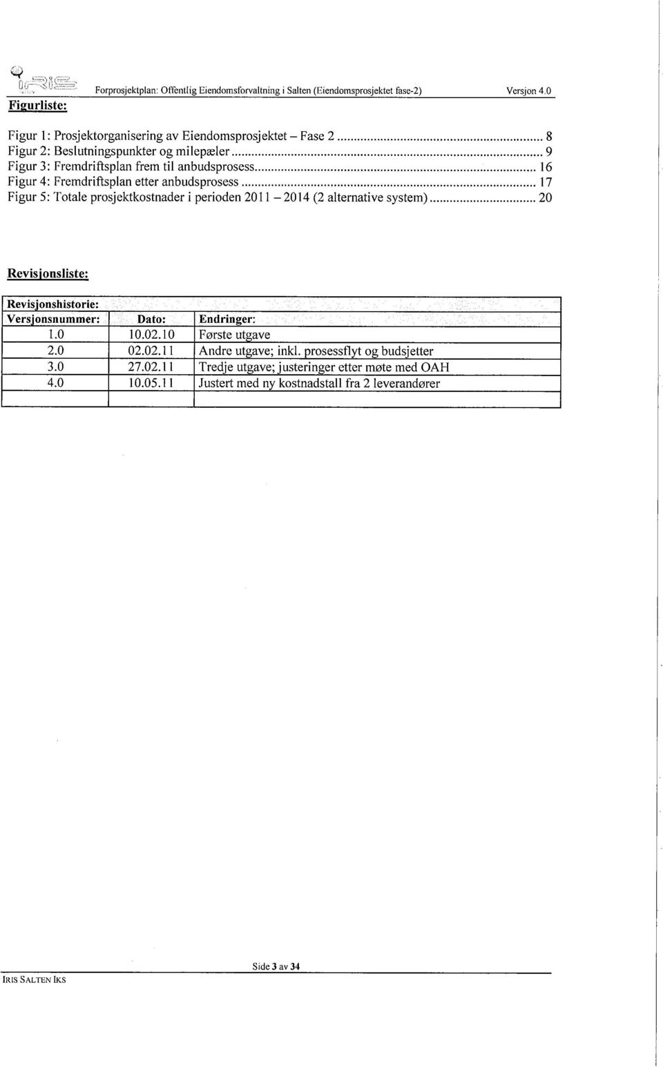 .. 17 Figur 5: Totale prosjektkostnader i perioden 201l - 2014 (2 alternative system)... 20 Revisjonsliste: Revisjonshistorie:. Versjonsnummer: Dato: Endringer:. 1.0 10.02.