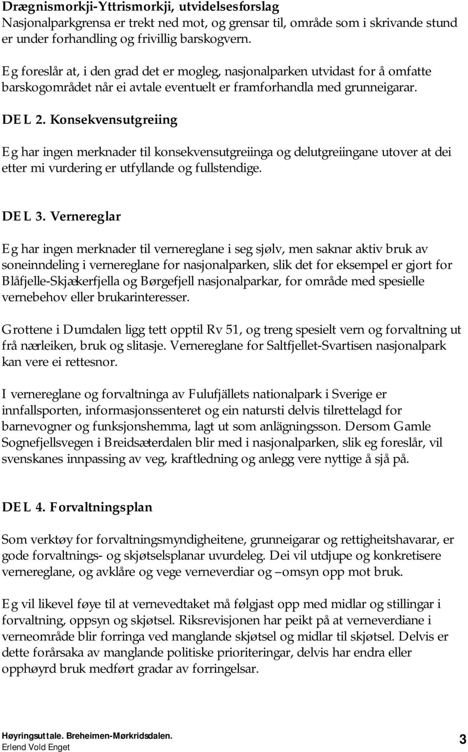 Konsekvensutgreiing Eg har ingen merknader til konsekvensutgreiinga og delutgreiingane utover at dei etter mi vurdering er utfyllande og fullstendige. DEL 3.