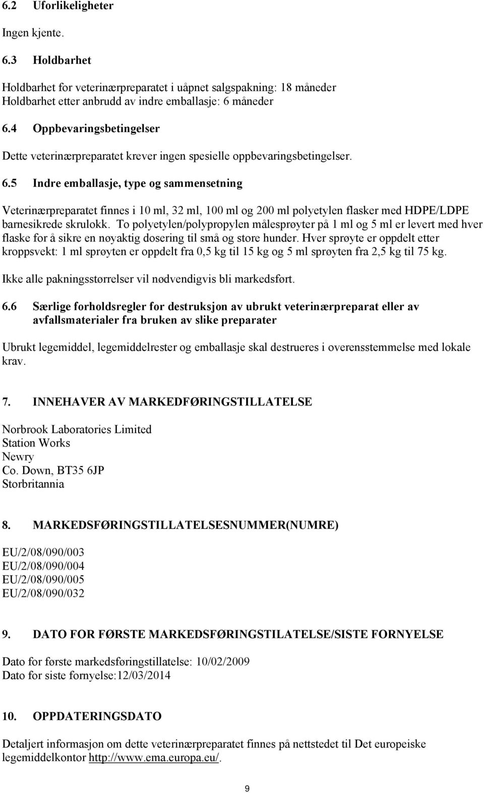 5 Indre emballasje, type og sammensetning Veterinærpreparatet finnes i 10 ml, 32 ml, 100 ml og 200 ml polyetylen flasker med HDPE/LDPE barnesikrede skrulokk.