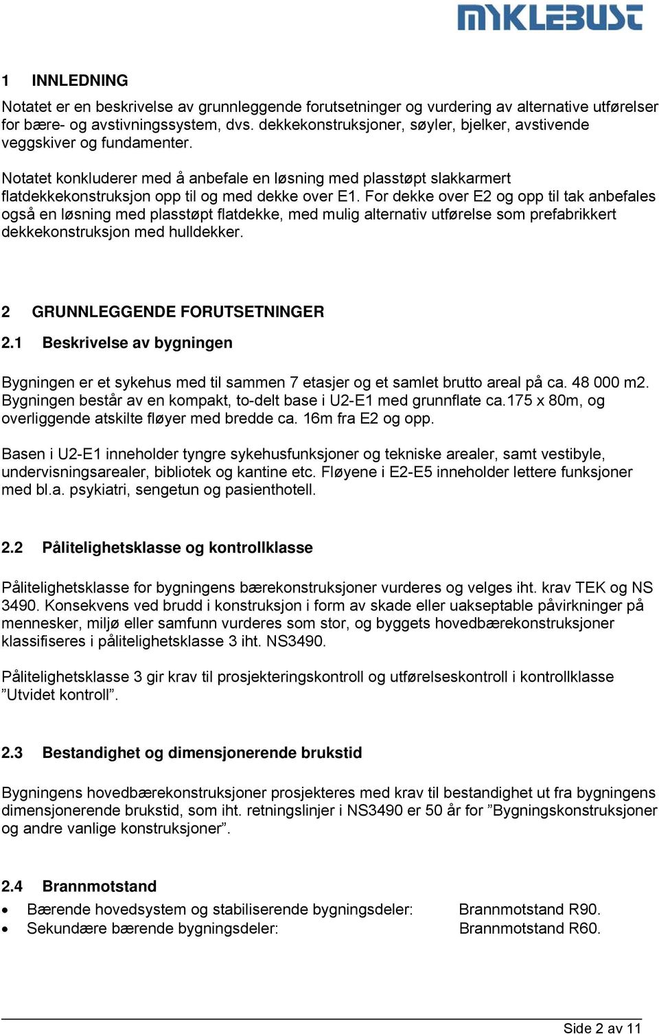 For dekke over E2 og opp til tak anbefales også en løsning med plasstøpt flatdekke, med mulig alternativ utførelse som prefabrikkert dekkekonstruksjon med hulldekker. 2 GRUNNLEGGENDE FORUTSETNINGER 2.