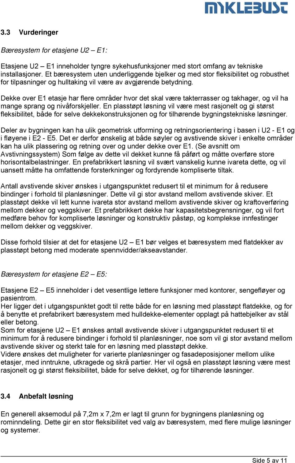 Dekke over E1 etasje har flere områder hvor det skal være takterrasser og takhager, og vil ha mange sprang og nivåforskjeller.