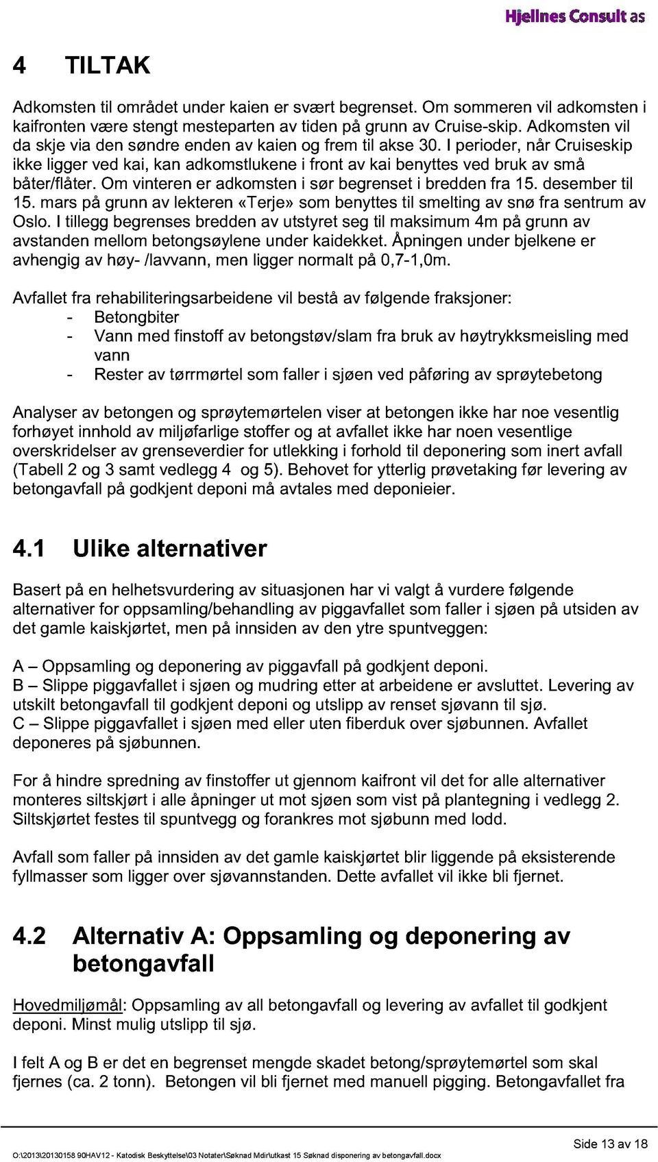 Om vinteren er adkomsten i sør begrenset i bredden fra 15. desember til 15. mars på grunn av lekteren «Terje» som benyttes til smelting av snø fra sentrum av Oslo.