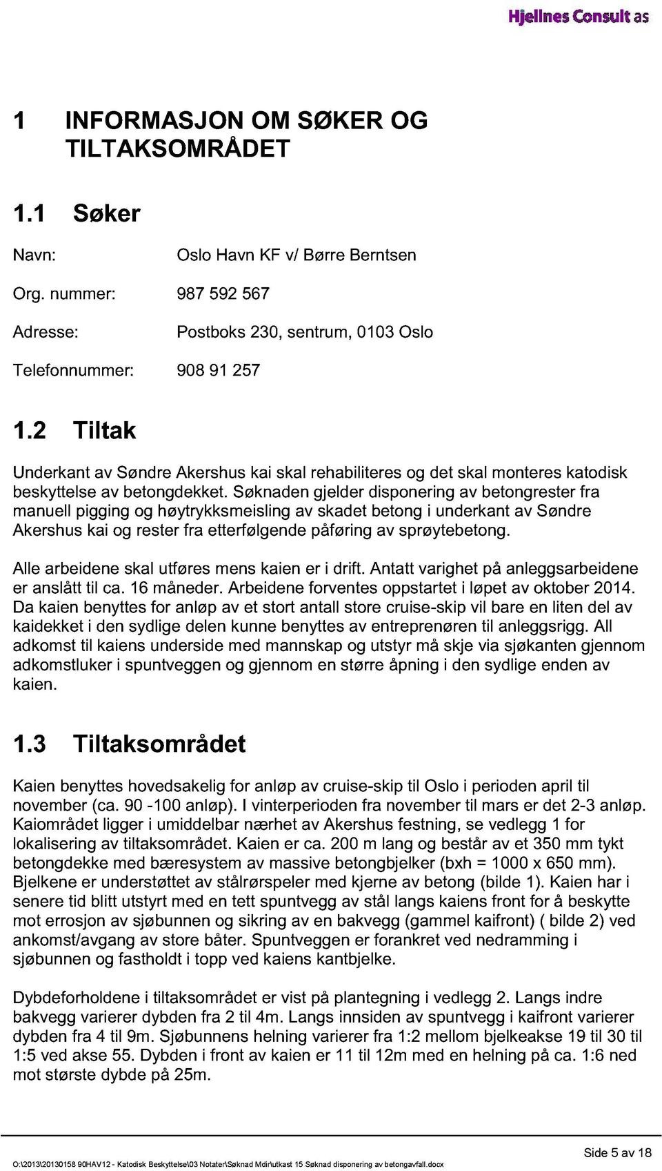 Søknaden gjelder disponering av betongrester fra manuell pigging og høytrykksmeisling av skadet betong i underkant av Søndre Akershus kai og rester fra etterfølgende påføring av sprøytebetong.