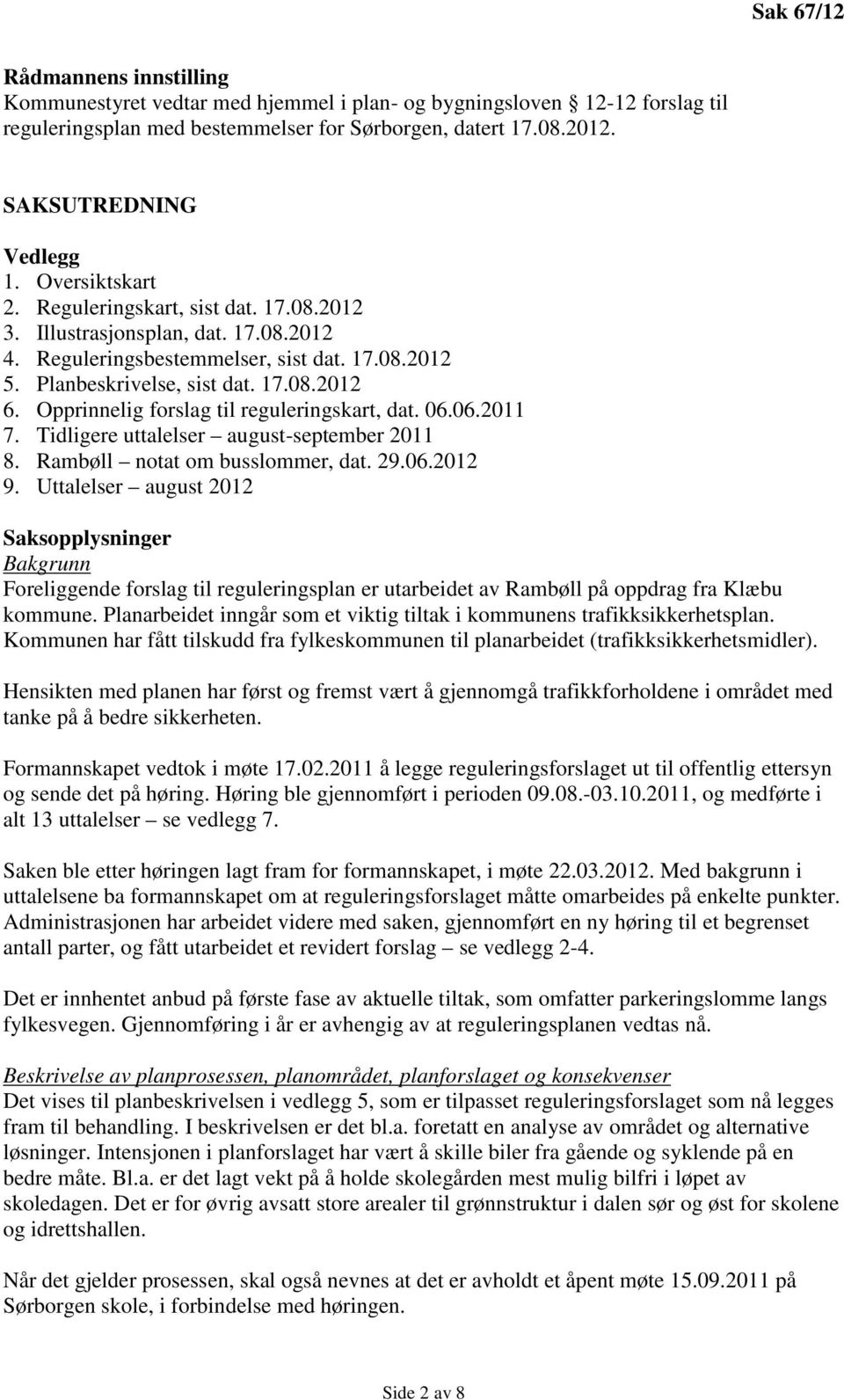 Opprinnelig forslag til reguleringskart, dat. 06.06.2011 7. Tidligere uttalelser august-september 2011 8. Rambøll notat om busslommer, dat. 29.06.2012 9.