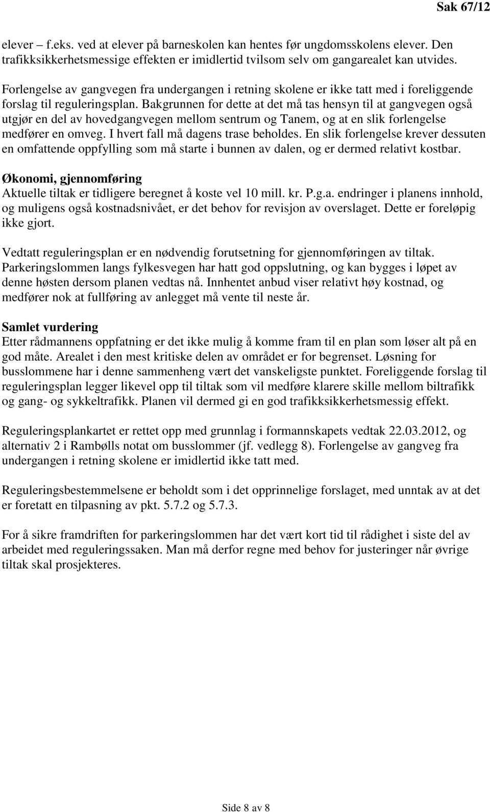 Bakgrunnen for dette at det må tas hensyn til at gangvegen også utgjør en del av hovedgangvegen mellom sentrum og Tanem, og at en slik forlengelse medfører en omveg.