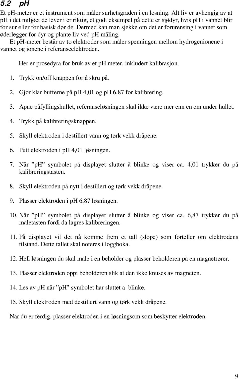 Dermed kan man sjekke om det er forurensing i vannet som øderlegger for dyr og plante liv ved ph måling.