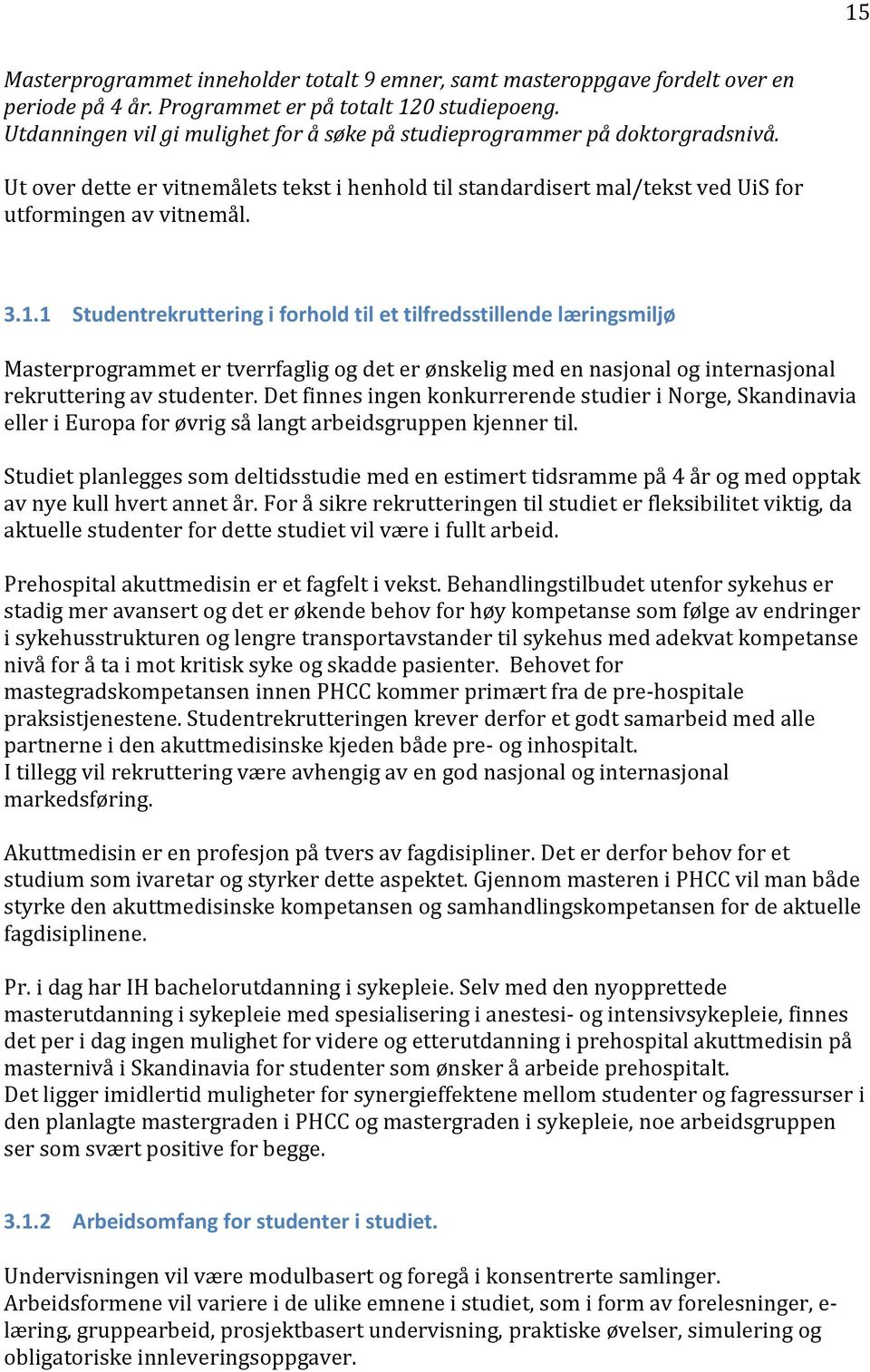 1 Studentrekruttering i forhold til et tilfredsstillende læringsmiljø Masterprogrammet er tverrfaglig og det er ønskelig med en nasjonal og internasjonal rekruttering av studenter.