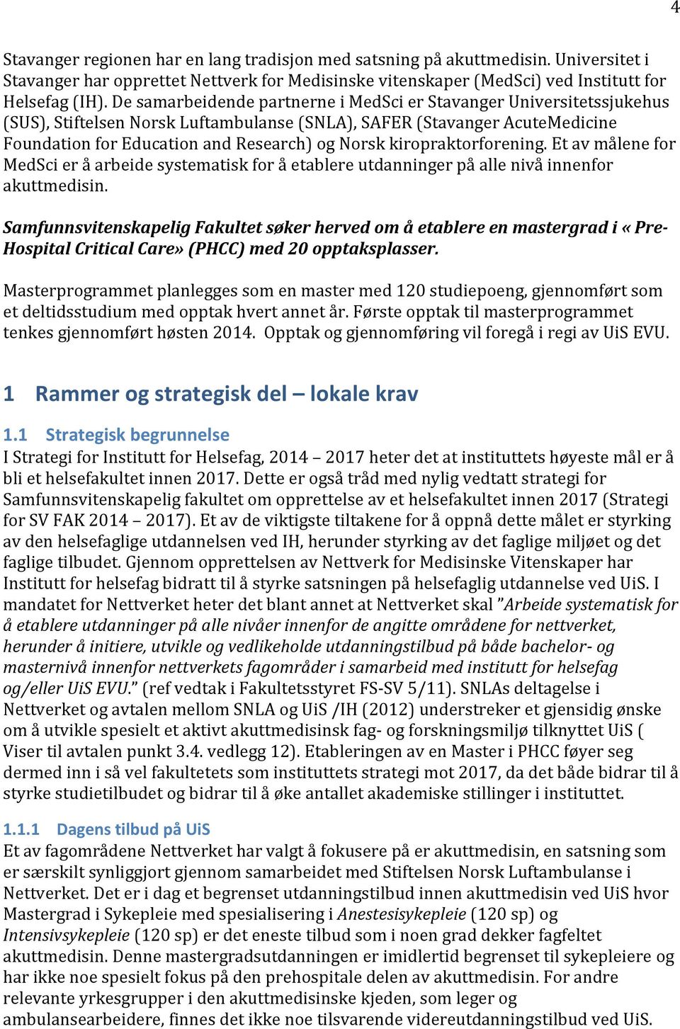 kiropraktorforening. Et av målene for MedSci er å arbeide systematisk for å etablere utdanninger på alle nivå innenfor akuttmedisin.