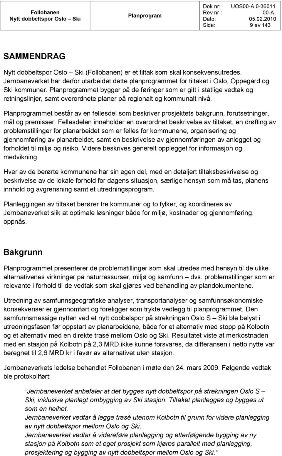 met består av en fellesdel som beskriver prosjektets bakgrunn, forutsetninger, mål og premisser.