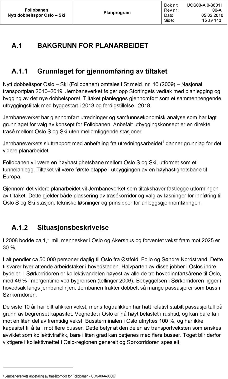 Tiltaket planlegges gjennomført som et sammenhengende utbyggingstiltak med byggestart i 2013 og ferdigstillelse i 2018.