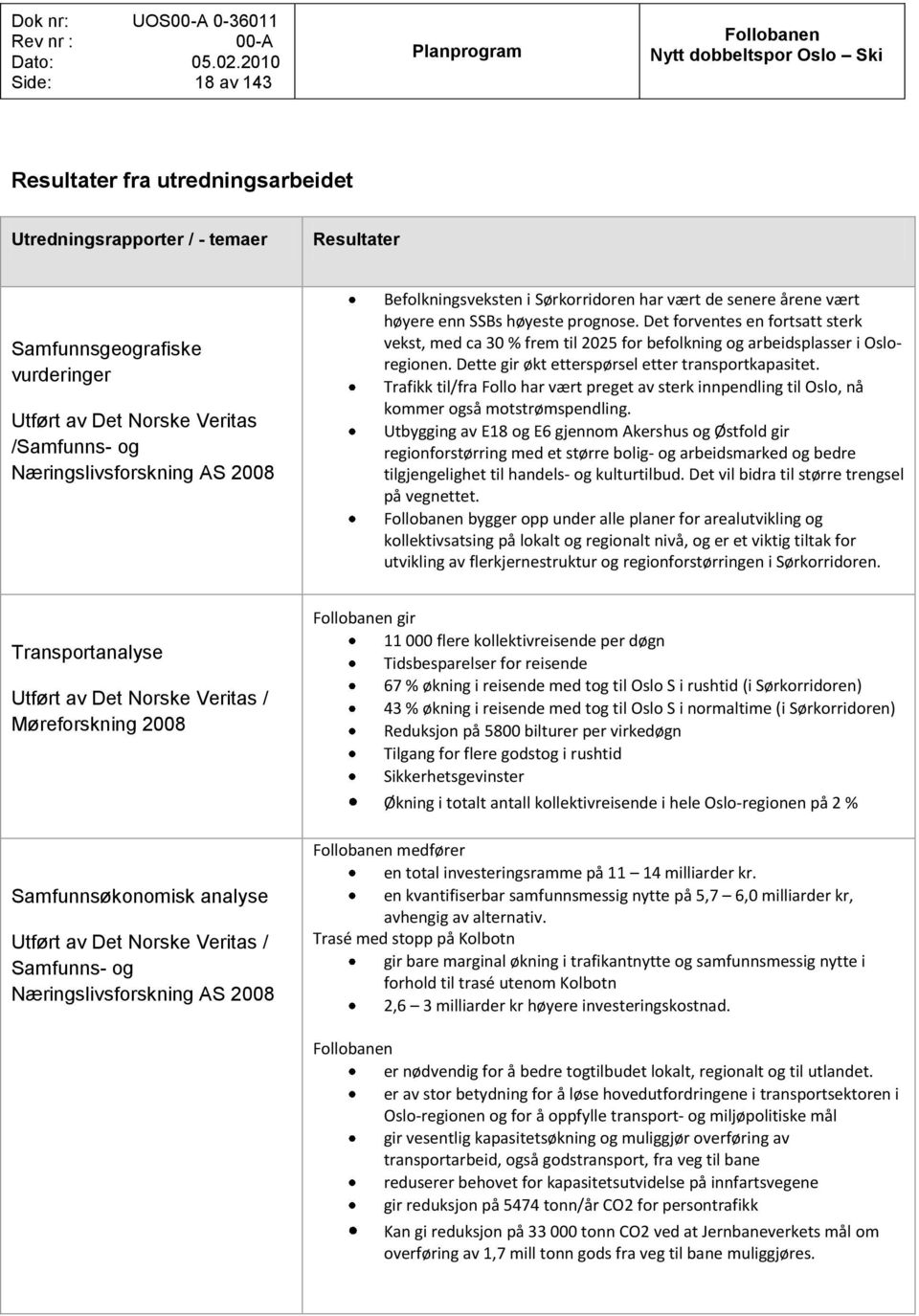 Det forventes en fortsatt sterk vekst, med ca 30 % frem til 2025 for befolkning og arbeidsplasser i Osloregionen. Dette gir økt etterspørsel etter transportkapasitet.