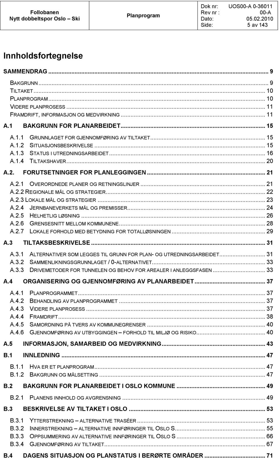 .. 21 A.2.1 OVERORDNEDE PLANER OG RETNINGSLINJER... 21 A.2.2 REGIONALE MÅL OG STRATEGIER... 22 A.2.3 LOKALE MÅL OG STRATEGIER... 23 A.2.4 JERNBANEVERKETS MÅL OG PREMISSER... 24 A.2.5 HELHETLIG LØSNING.