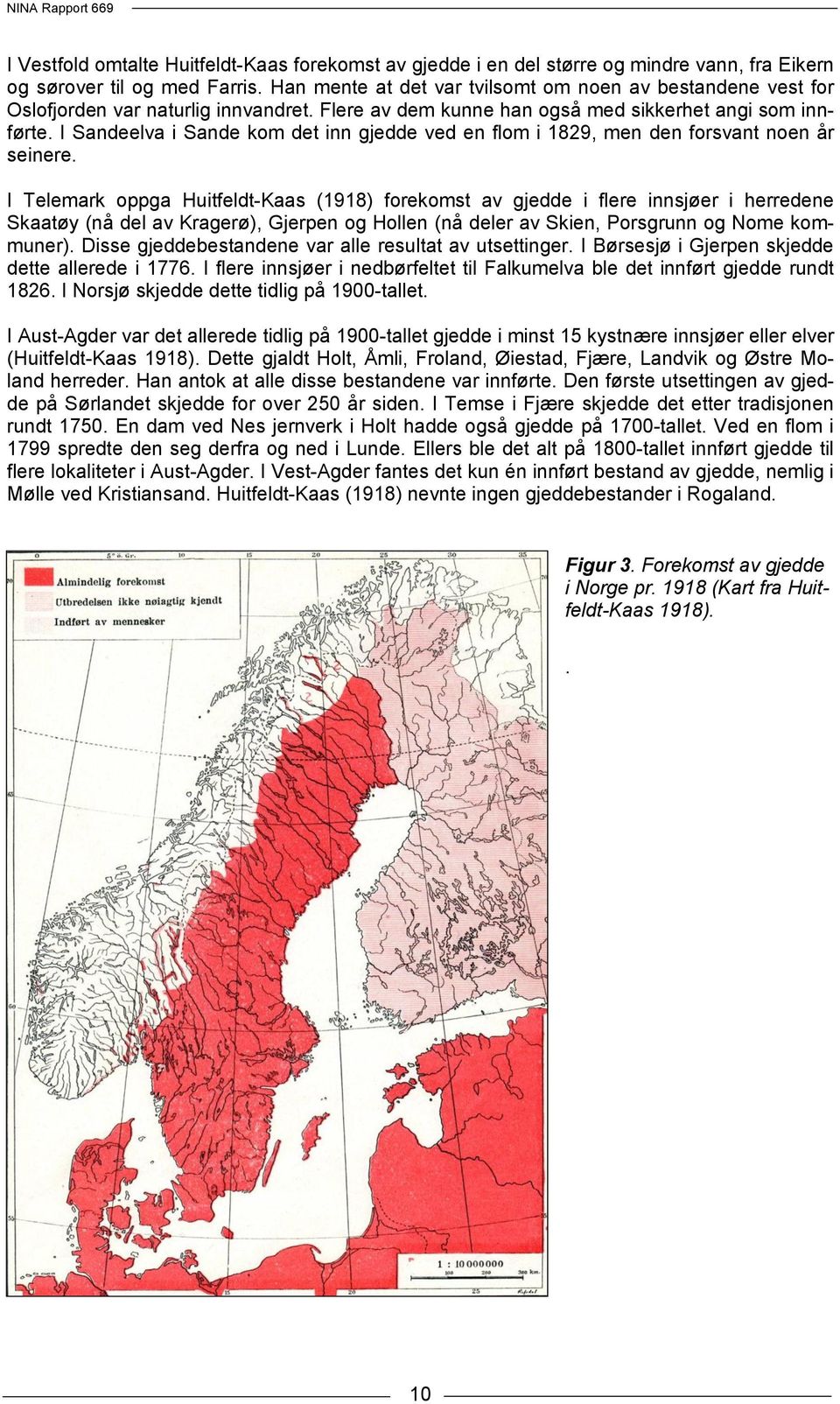 I Sandeelva i Sande kom det inn gjedde ved en flom i 1829, men den forsvant noen år seinere.