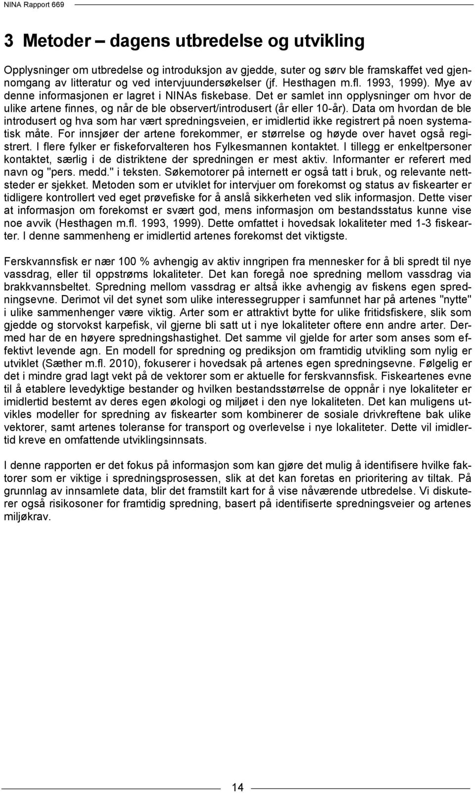 Det er samlet inn opplysninger om hvor de ulike artene finnes, og når de ble observert/introdusert (år eller 10-år).