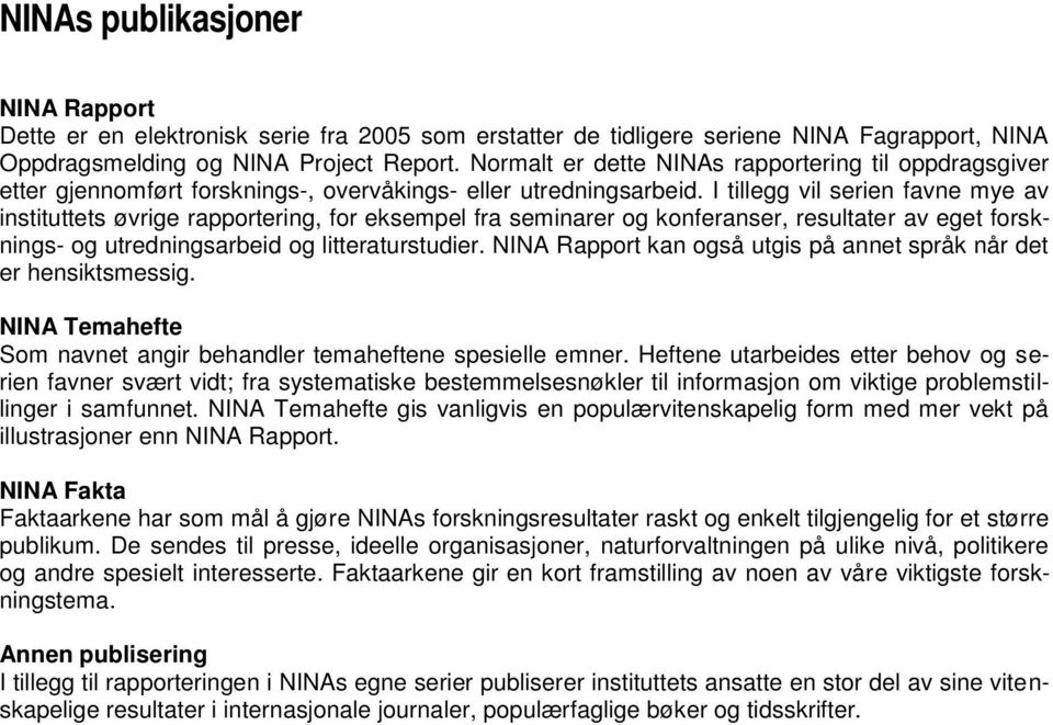 I tillegg vil serien favne mye av instituttets øvrige rapportering, for eksempel fra seminarer og konferanser, resultater av eget forsknings- og utredningsarbeid og litteraturstudier.