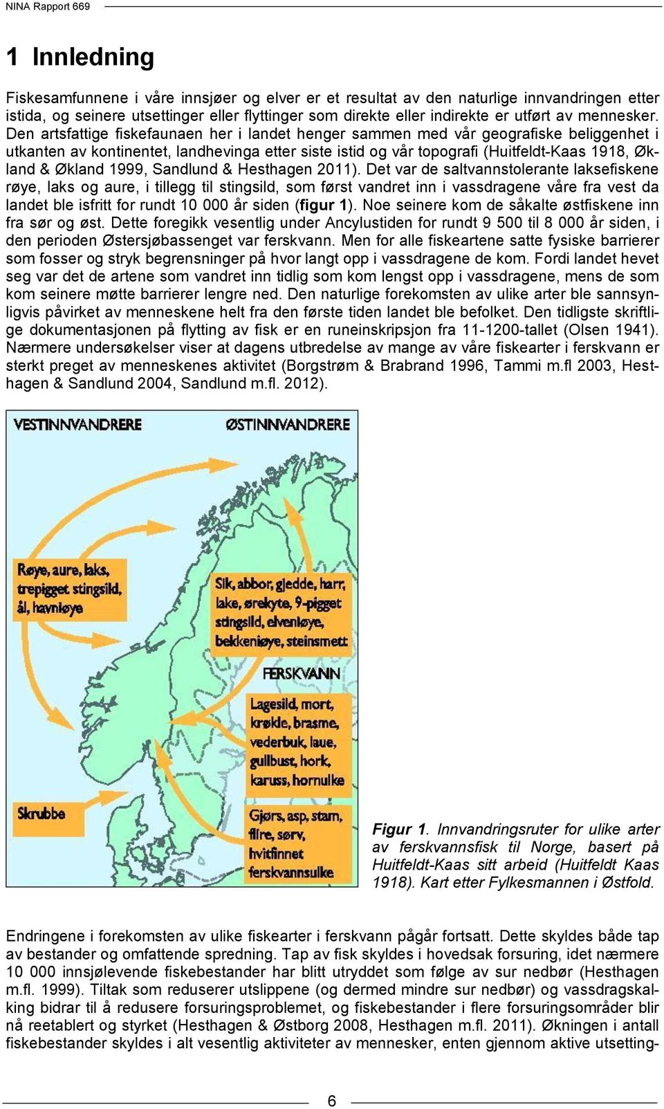 Den artsfattige fiskefaunaen her i landet henger sammen med vår geografiske beliggenhet i utkanten av kontinentet, landhevinga etter siste istid og vår topografi (Huitfeldt-Kaas 1918, Økland & Økland