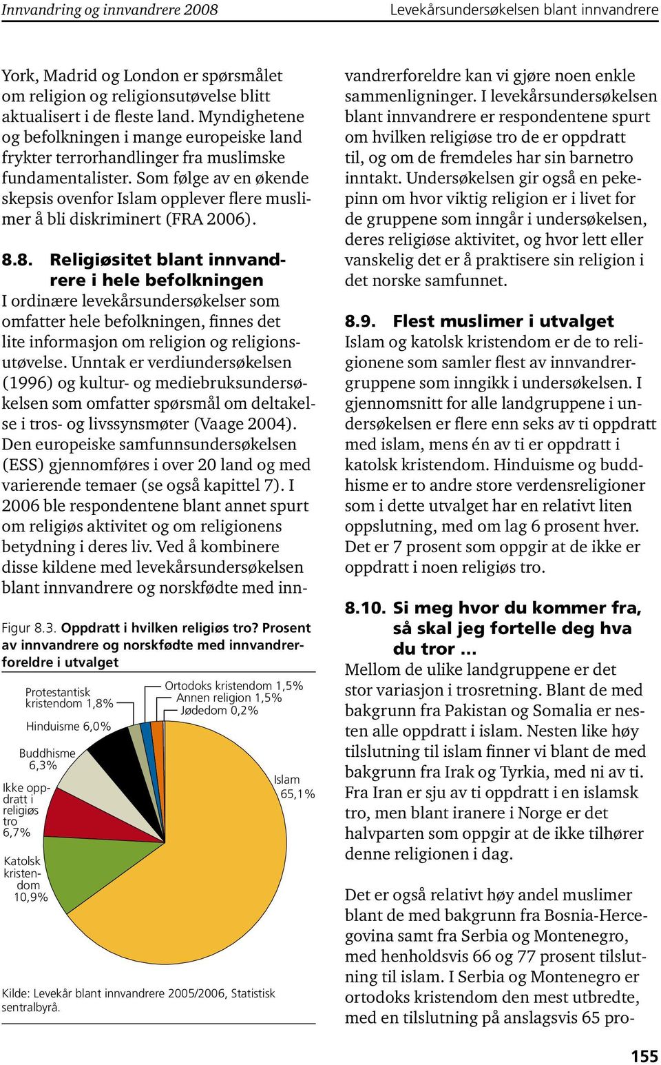 Som følge av en økende skepsis ovenfor Islam opplever flere muslimer å bli diskriminert (FRA 2006). 8.