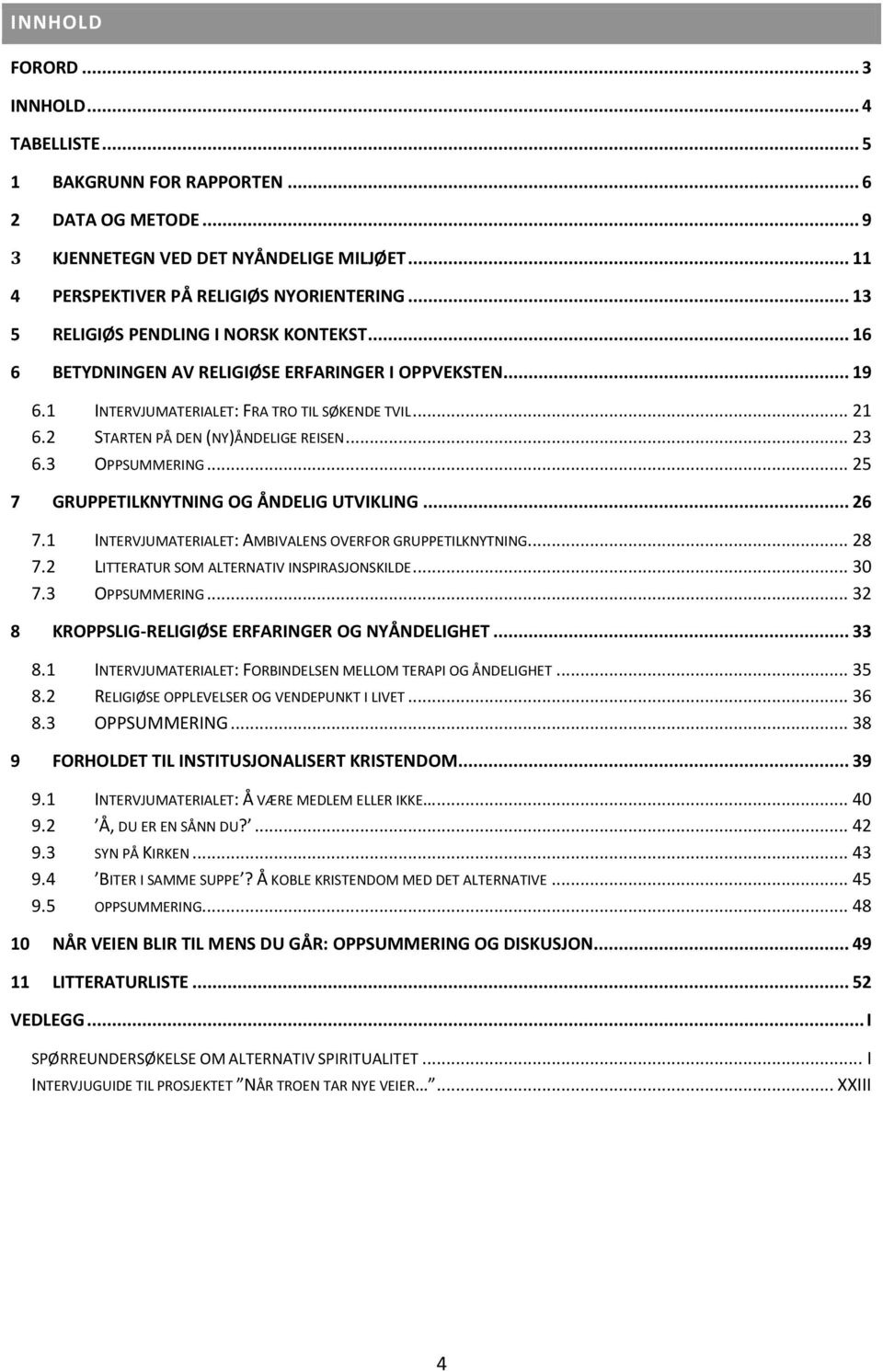 .. 23 6.3 OPPSUMMERING... 25 7 GRUPPETILKNYTNING OG ÅNDELIG UTVIKLING... 26 7.1 INTERVJUMATERIALET: AMBIVALENS OVERFOR GRUPPETILKNYTNING... 28 7.2 LITTERATUR SOM ALTERNATIV INSPIRASJONSKILDE... 30 7.